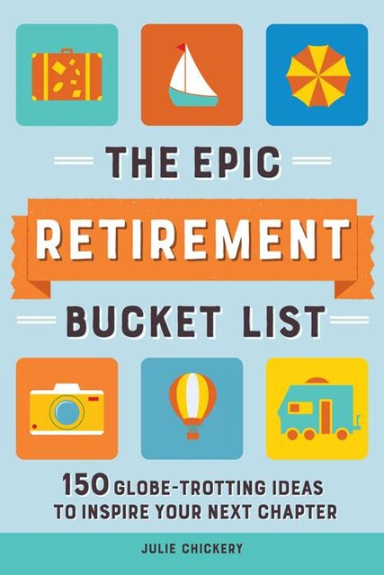 The Epic Retirement Bucket List, Julie Chickery