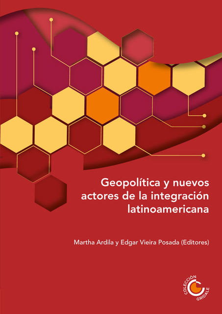 Geopolítica y nuevos actores de la integración latinoamericana, Gisela da Silva Guevara, Carlos Francisco Molina del Pozo, Ana Marleny Bustamante, Andrés Serbin, Christian Girault, Fernando Villamizar Lamus, Martha Ardila, Miriam Gomes Saravia, Paula Daniela Fernández