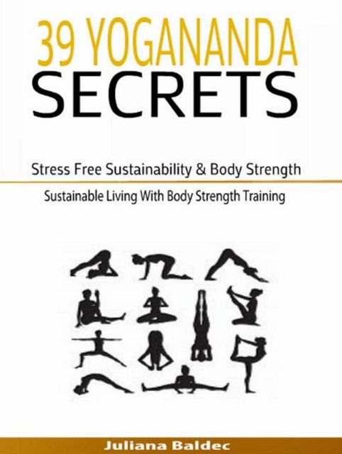 39 Yogananda Secrets: Stress Free Sustainability, Body Strength & Healing, Juliana Baldec