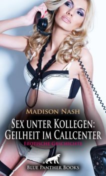 Sex unter Kollegen: Geilheit im Callcenter | Erotische Geschichte, Madison Nash
