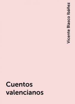 Cuentos valencianos, Vicente Blasco Ibáñez