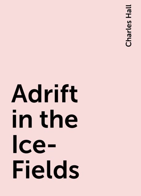 Adrift in the Ice-Fields, Charles Hall