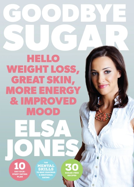 Goodbye Sugar – Hello Weight Loss, Great Skin, More Energy and Improved Mood, Elsa Jones