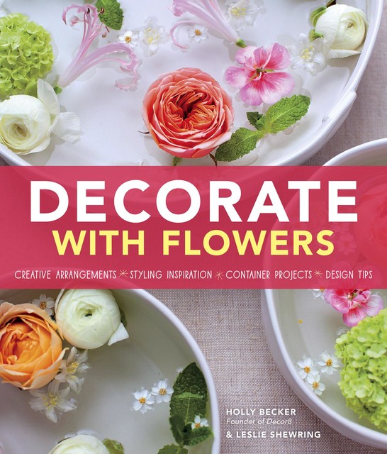 Decorate with Flowers, Holly Becker, Leslie Shewring