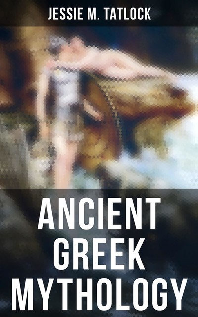 Ancient Greek Mythology, Jessie M. Tatlock