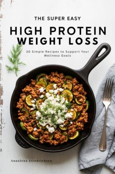 The Super Easy High Protein Weight Loss Cookbook, Annalena Friedrichsen