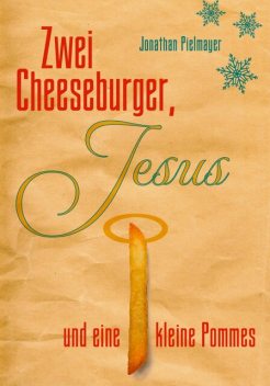 Zwei Cheeseburger, Jesus und eine kleine Pommes, Jonathan Pielmayer
