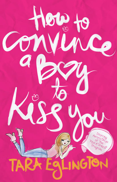 How to Convince a Boy to Kiss You: Further Dating Advice from Aurora Skye, Tara Eglington