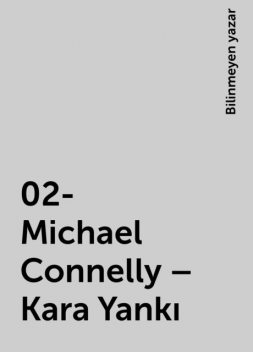 02- Michael Connelly – Kara Yankı, Bilinmeyen yazar