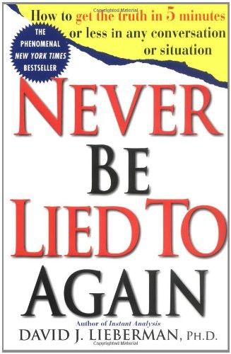 Never Be Lied to Again: How to Get the Truth in 5 Minutes or Less in Any Conversation or Situation, David Lieberman