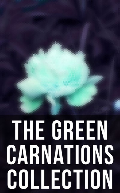 The Green Carnations Collection, Oscar Wilde, Bayard Taylor, Henry Blake Fuller, Theodore Winthrop, Jack Saul, Petronius, Harlan Cozad McIntosh