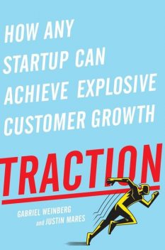 Traction: How Any Startup Can Achieve Explosive Customer Growth, Weinberg Gabriel, Justin Mares