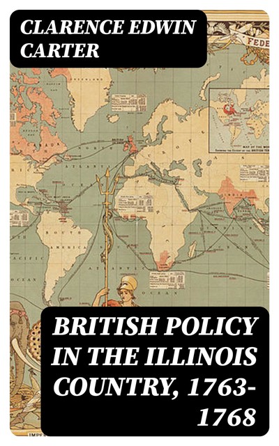 British Policy in the Illinois Country, 1763–1768, Clarence Edwin Carter