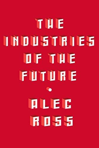 The Industries of the Future, Alec Ross