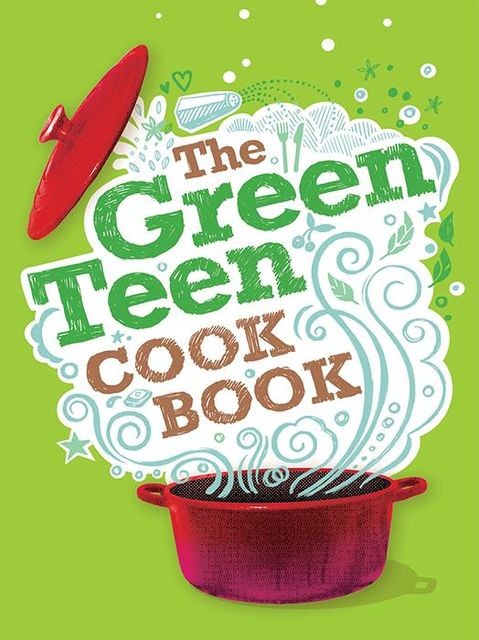 The Green Teen Cookbook, Amelia Wells, Andy Gold, Barry Hallinger, Chloe Harris, Edward Gosling, Rhea Kantam, Sarah Veniard, Sophia Robson