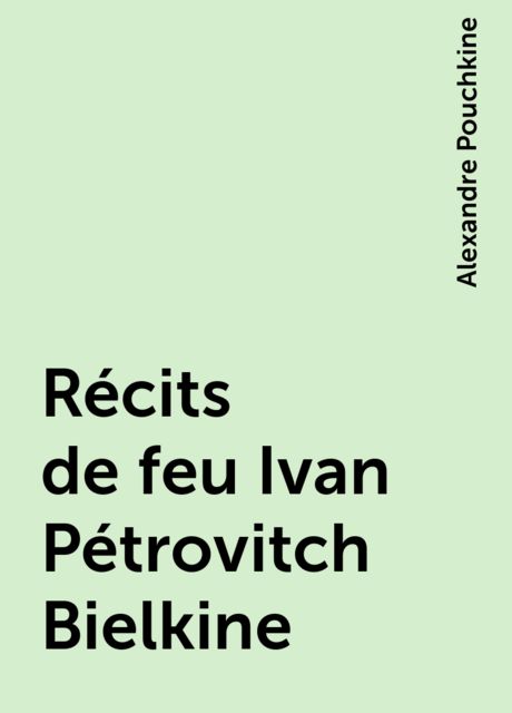Récits de feu Ivan Pétrovitch Bielkine, Alexandre Pouchkine