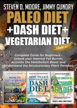 Paleo Diet + Dash Diet + Vegetarian Diet: 3 Books in 1, Steven Moore, Jimmy Gundry