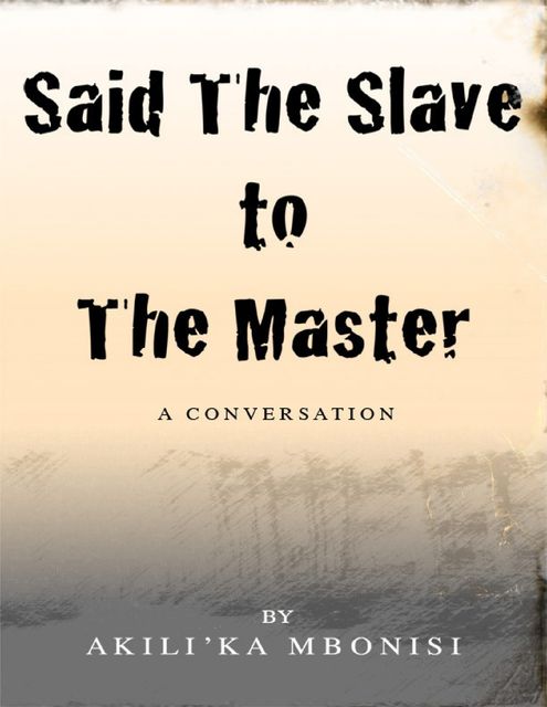 Said the Slave to the Master: A Conversation, Akili'Ka Mbonisi