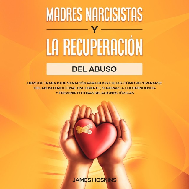 Madres Narcisistas Y La Recuperación Del Abuso: Libro De Trabajo De Sanación Para Hijos E Hijas, James Hoskins