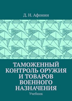 Таможенный контроль оружия и товаров военного назначения, Д.Н. Афонин