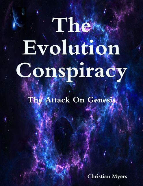 The Evolution Conspiracy: The Attack On Genesis, Christian Myers
