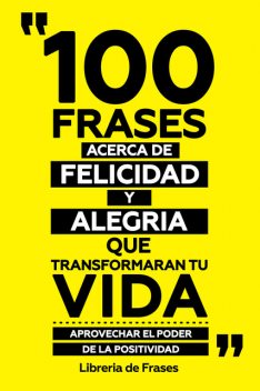 100 Frases Acerca De Felicidad Y Alegria Que Transformaran Tu Vida, Libreria de Frases
