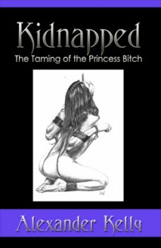Kidnapped: The Taming of the Princess Bitch, Kelly Alexander