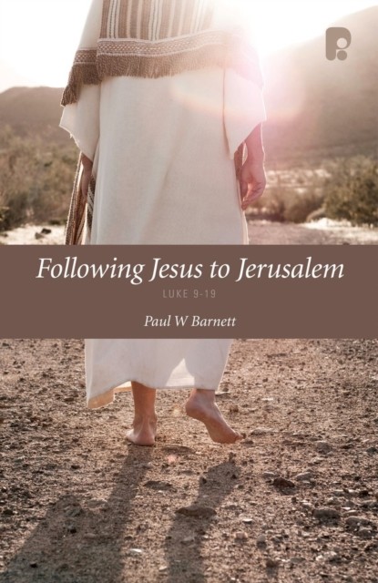 Following Jesus to Jerusalem: Luke 9–19, Paul Barnett