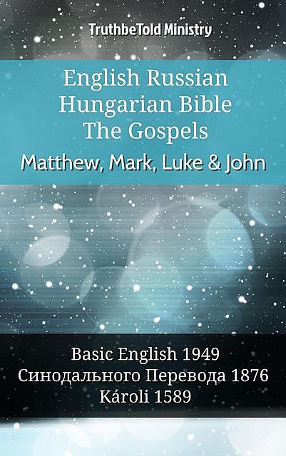 English Russian Hungarian Bible – The Gospels – Matthew, Mark, Luke & John, Truthbetold Ministry