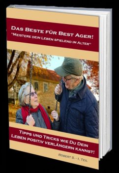 Das Beste für Best Ager! Wie Du dein Leben im Alter spielend meistern kannst, Robert