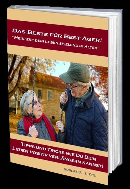 Das Beste für Best Ager! Wie Du dein Leben im Alter spielend meistern kannst, Robert