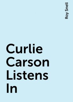 Curlie Carson Listens In, Roy Snell