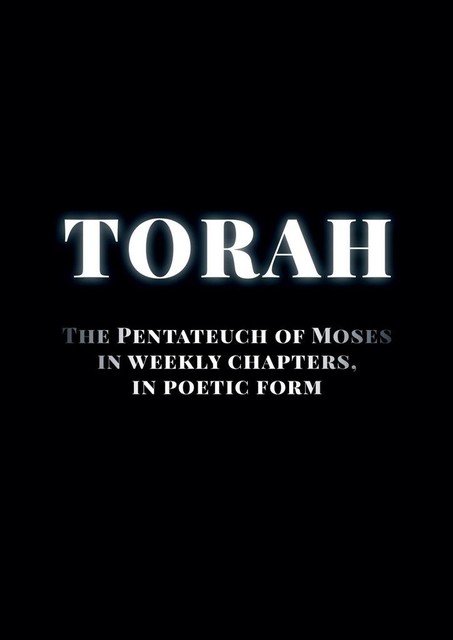 Torah. The Pentateuch of Moses in weekly chapters, in poetic form, Sergiusz Mangiejewski, Vera Filatova, with the help of DeepL Translate