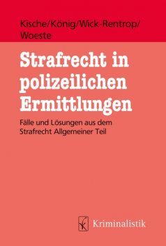 Strafrecht in polizeilichen Ermittlungen, Sebastian König, Kathrin Wick-Rentrop, Pascale Woeste, Sascha Kische