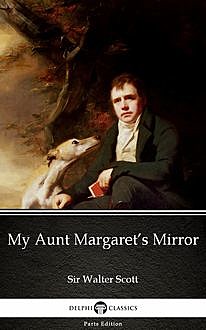 My Aunt Margaret’s Mirror by Sir Walter Scott (Illustrated), Walter Scott