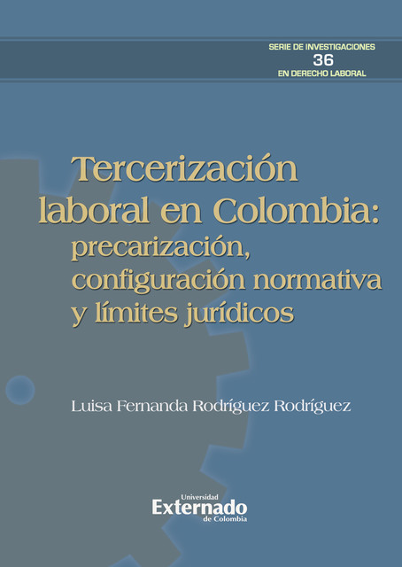 Tercerización laboral en Colombia: precarización, configuración normativa y límites jurídicos, Luisa Fernanda Rodríguez Rodríguez