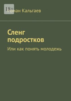 Сленг подростков. Или как понять молодежь, Роман Кальгаев
