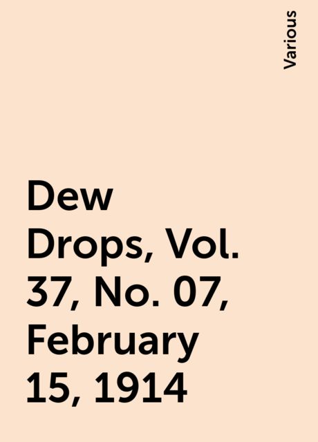 Dew Drops, Vol. 37, No. 07, February 15, 1914, Various
