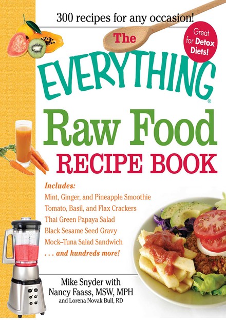 The Everything Raw Food Recipe Book, Nancy Faass, Mike Snyder, Lorena Novak Bull