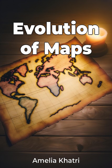 Evolution of Maps, Amelia Khatri