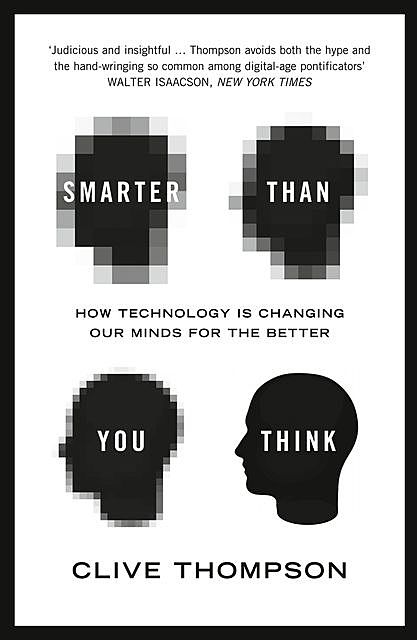 Smarter Than You Think: How Technology is Changing Our Minds for the Better, Clive Thompson