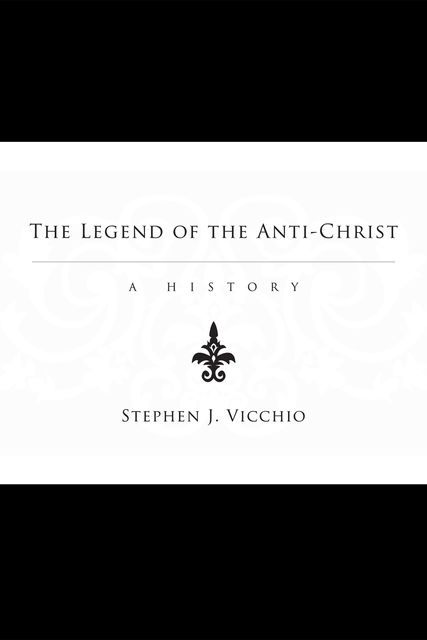 The Legend of the Anti-Christ, Stephen J. Vicchio