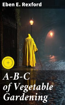 A-B-C of Vegetable Gardening, Eben E.Rexford
