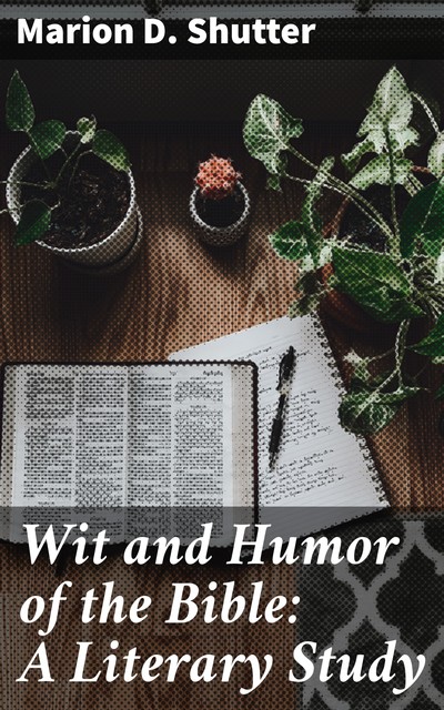 Wit and Humor of the Bible: A Literary Study, Marion D. Shutter