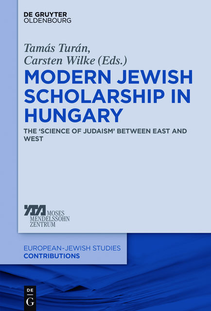 Modern Jewish Scholarship in Hungary, Carsten Wilke, Tamás Turán