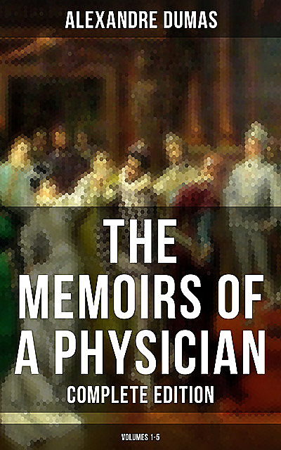 The Memoirs of a Physician (Complete Edition: Volumes 1–5), Alexander Dumas