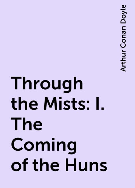 Through the Mists: I. The Coming of the Huns, Arthur Conan Doyle