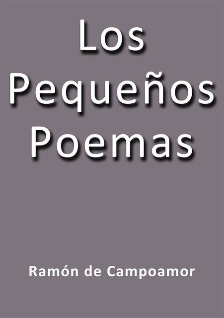 Los pequeños poemas, Ramón De Campoamor