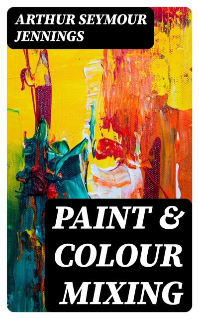 Paint & Colour Mixing, Arthur Seymour Jennings