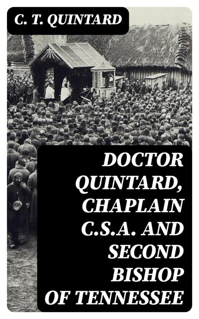 Doctor Quintard, Chaplain C.S.A. and Second Bishop of Tennessee, C.T. Quintard